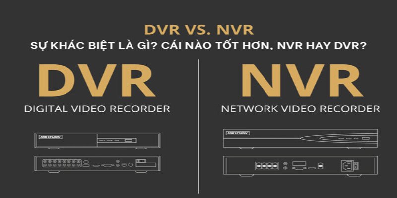 Cả DVR và NVR đều là thiết bị ghi hình video từ các camera an ninh