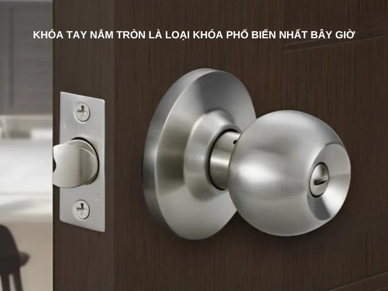 Khóa tay nắm tròn là loại khóa phổ biến nhất bây giờ