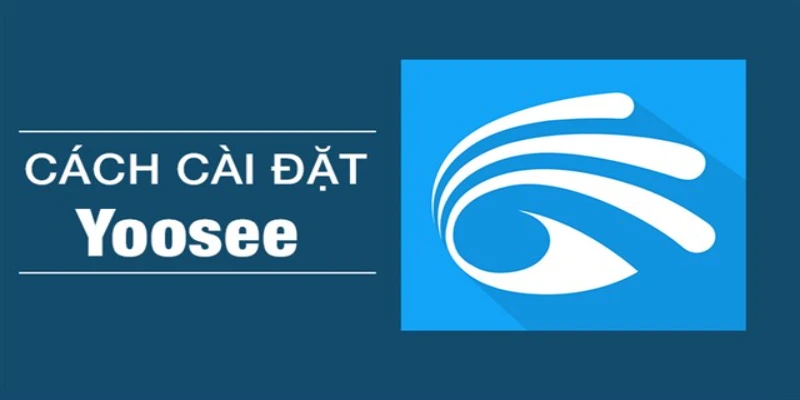 Cách cài đặt camera Yoosee không quá phức tạp